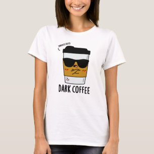 Camiseta Un café oscuro y divertida bebida Pun
