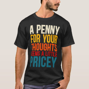 Camiseta Un centavo para tus pensamientos parece un poco ca