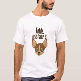Camiseta Un chihuahua: Inútil, la resistencia es.