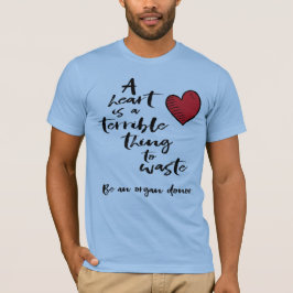 Camiseta Un corazón es algo terrible para desperdiciar