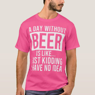 Camiseta Un Día Gracioso Sin Cerveza Es Como Si No Tuviera 