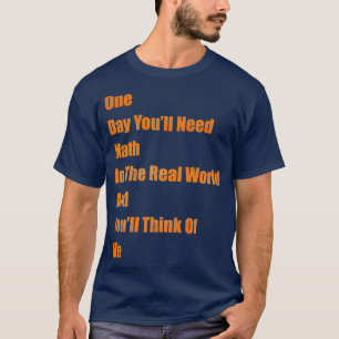 Camiseta Un día necesitarás matemáticas en el mundo real y
