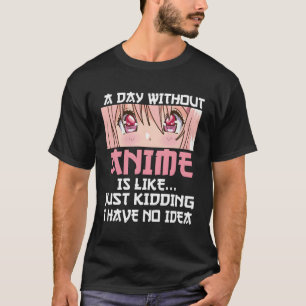 Camiseta Un Día Sin Anime Es Como Simplemente Secuestrar No