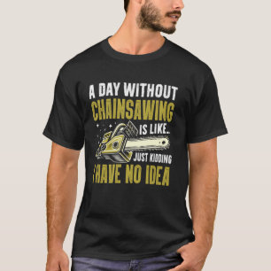 Camiseta Un Día Sin Aserrar Es Como No Tengo Ni Idea C