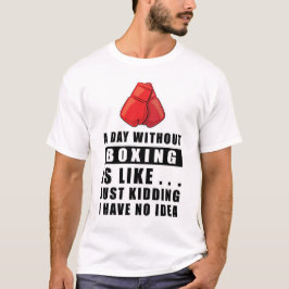 Camiseta Un día sin Boxeo es como.. solo bromeo tengo