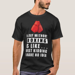 Camiseta Un día sin boxeo es como... solo bromeo tengo