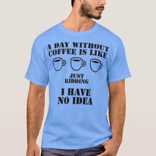 CAMISETA UN DÍA SIN CAFÉ ES COMO SECUESTRAR QUE TENGO.