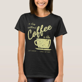 Camiseta Un Día Sin Café Es Como... Sólo Kidding - I H
