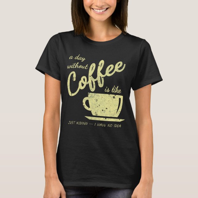 Camiseta Un Día Sin Café Es Como... Sólo Kidding - I H (Anverso)