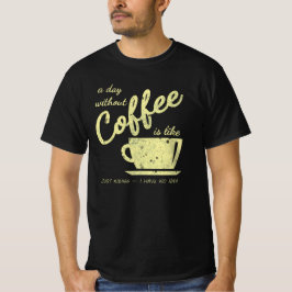 Camiseta Un Día Sin Café Es Como... Sólo Kidding - I H