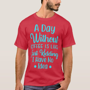 Camiseta Un día sin café es como, solo tengo un niño