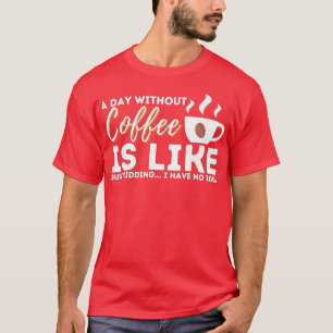 Camiseta Un Día Sin Café Es Como Un Crimen