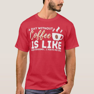 Camiseta Un Día Sin Café Es Como Un Crimen