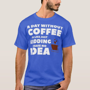 Camiseta Un Día Sin Café Es Como Un Crimen Que Tengo.