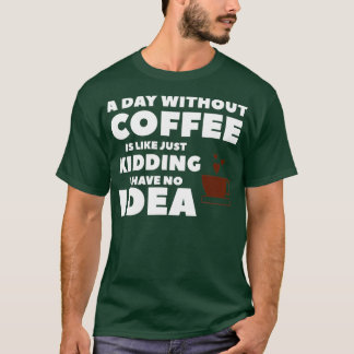Camiseta Un Día Sin Café Es Como Un Crimen Que Tengo.