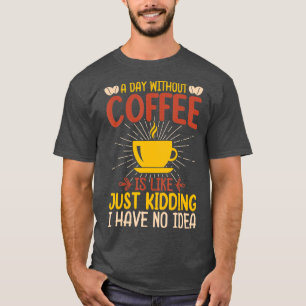 Camiseta Un Día Sin Café Es Como Un Crimen Que Tengo.