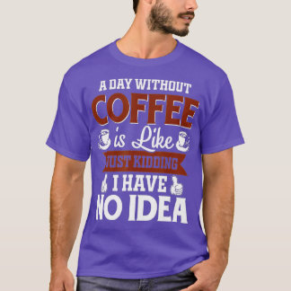 Camiseta Un Día Sin Café Es Como Un Crimen Que Tengo.