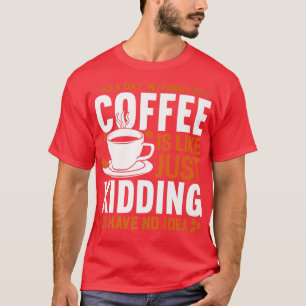 Camiseta Un día sin café es como una broma.