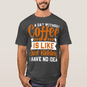 Camiseta Un día sin café es como una broma.