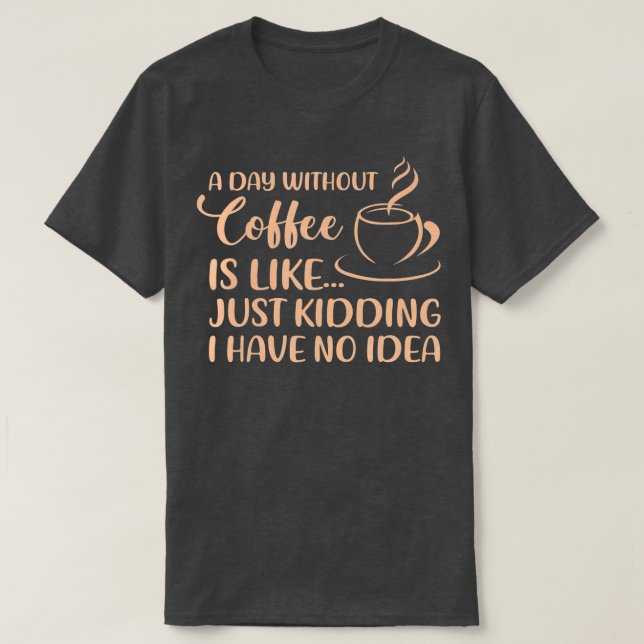 Camiseta Un día sin café Gracioso Bebebedor de café (Diseño del anverso)