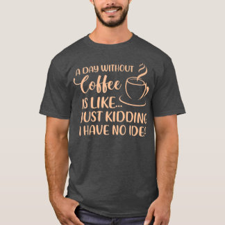 Camiseta Un día sin café Gracioso Bebebedor de café