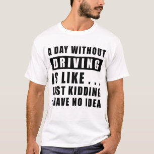 Camiseta Un día sin Conducir es como.. solo bromeo No teng