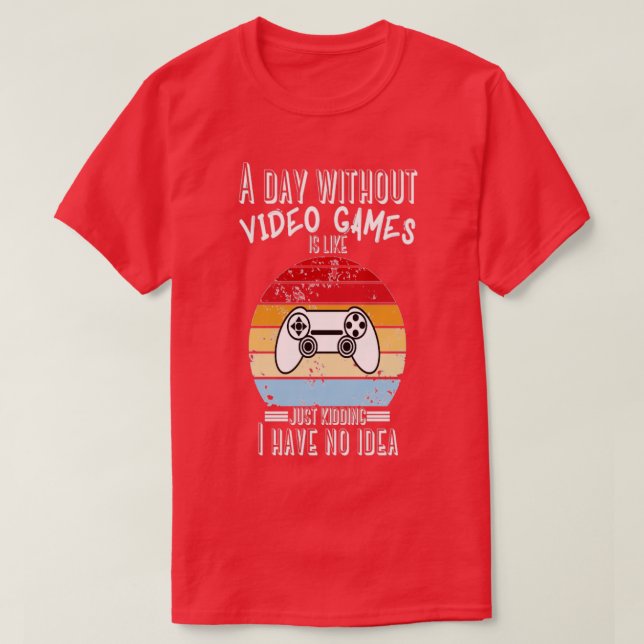 Camiseta Un día sin juegos de video es como si solo fuera a (Diseño del anverso)