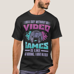 Camiseta Un día sin juegos de video es como, simplemente se