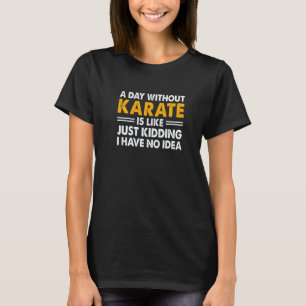 Camiseta Un Día Sin Karate Es Como Solo Bromeo No Tengo N