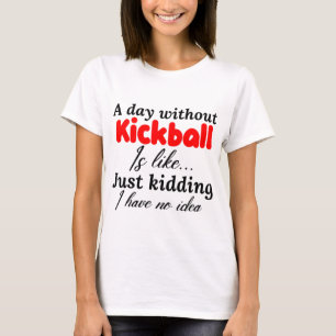 Camiseta un día sin kickball es como una broma que tengo.