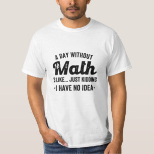 Camiseta Un día sin matemáticas es como solo bromeo no teng