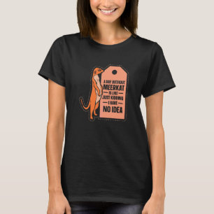 Camiseta Un Día Sin Meerkat Es Como Meerkat