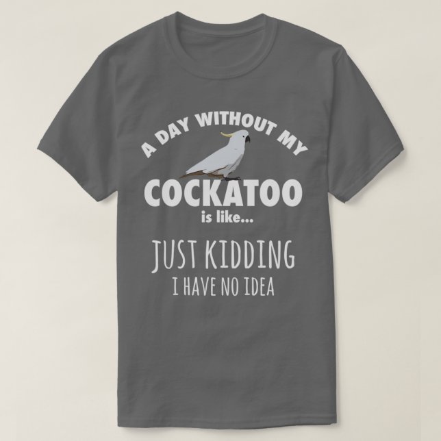 Camiseta Un día sin mi regalo de Cockatoo Parrot (Diseño del anverso)