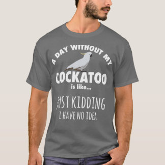 Camiseta Un día sin mi regalo de Cockatoo Parrot