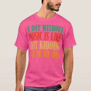 Camiseta Un día sin música es como solo bromeo no tengo