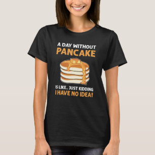 Camiseta Un Día Sin Panqueques Es Como Simplemente Secuestr