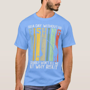 Camiseta Un día sin pesca probablemente no me matará a mí.