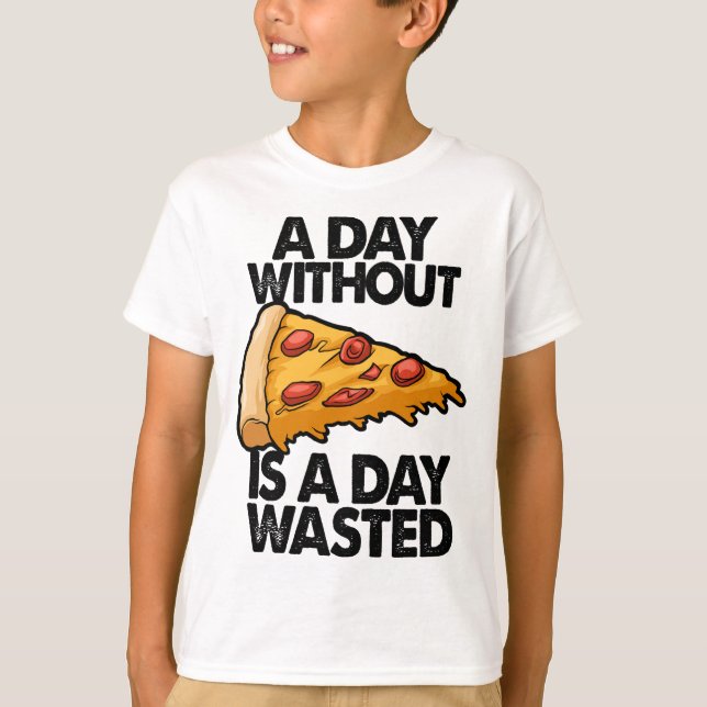 Camiseta Un Día Sin Pizza Es Un Día En Que Se Desperdician  (Anverso)