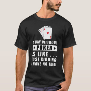 Camiseta Un día sin Poker es como... solo bromeo, tengo 