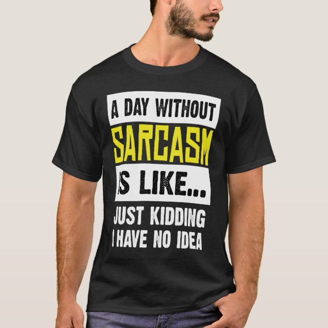 Camiseta Un Día Sin Sarcasmo Es Como Sólo Secuestros Que Te (Anverso)