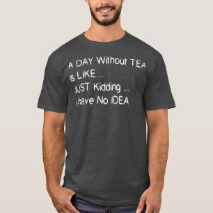 Camiseta Un Día Sin Té Es Como Un Crimen No Tengo Yo