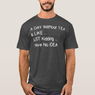 Camiseta Un Día Sin Té Es Como Un Crimen No Tengo Yo