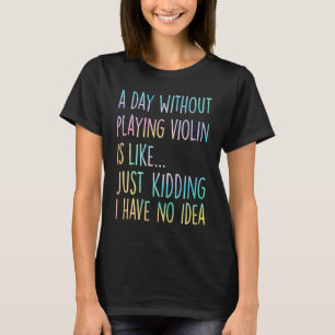 Camiseta Un Día Sin Tocar el Violín es Como Es Bromear 
