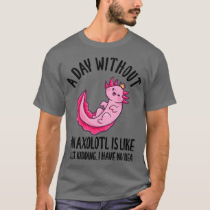 Camiseta Un Día Sin Un Axolotl Es Como Simplemente Secuestr