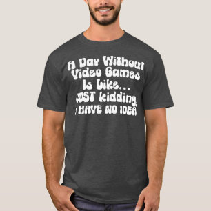 Camiseta Un día sin videojuegos es como solo bromeo no teng