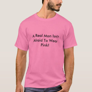 Camiseta ¡Un hombre real no tiene miedo de llevar rosa!