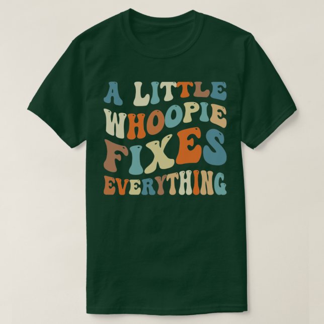 Camiseta Un Pequeño Whoopie Arregla Todo (Diseño del anverso)