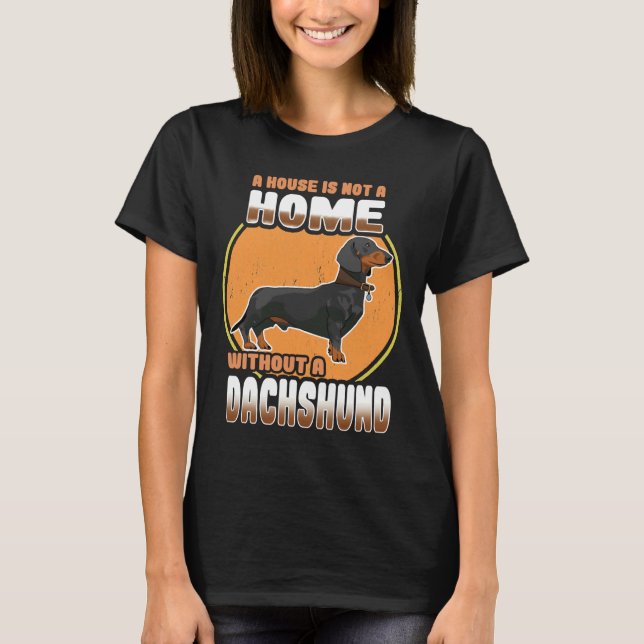 Camiseta Un Perro De Dachshund Una Casa No Es Un Hogar Sin  (Anverso)
