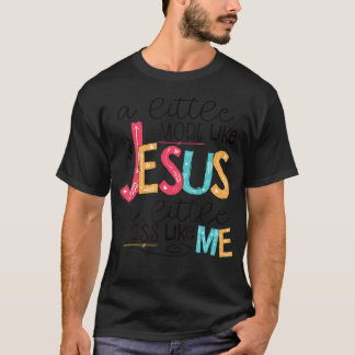 Camiseta Un Poco Más Como Jesús Un Poco Menos Como Yo