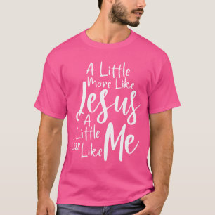 Camiseta Un Poco Más Como Jesús Y Menos Como Yo